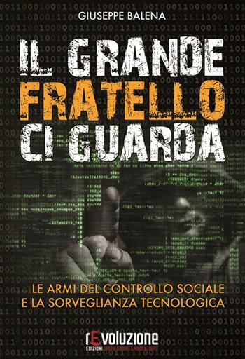 Il grande fratello ci guarda. Le armi del controllo sociale e la sorveglianza tecnologica - Giuseppe Balena - Libro Revoluzione 2017 | Libraccio.it