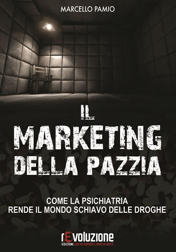 Il marketing della pazzia. Come la psichiatria rende il mondo schiavo delle droghe - Marcello Pamio - Libro Revoluzione 2017 | Libraccio.it