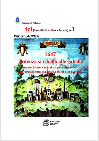 1647. Potenza si ribella alle gabelle. Le donne uccidono a morsi un precettore del conte e gli uomini sono costretti a darsi alla macchia - Paolo Laurita - Libro Paolo Laurita Editore 2020, TCL. Tasselli di cultura locale | Libraccio.it