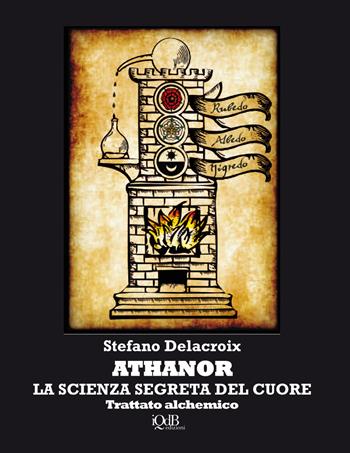 Athanor. La scienza segreta del cuore. Trattato alchemico - Stefano Delacroix - Libro I quaderni del Bardo 2019 | Libraccio.it