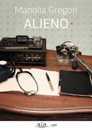Alieno. I popoli felici non hanno storia - Manolia Gregori - Libro ALA Libri 2016, Narrativa | Libraccio.it