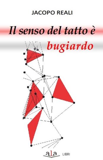 Il senso del tatto è bugiardo - Jacopo Reali - Libro ALA Libri 2016, Narrativa | Libraccio.it