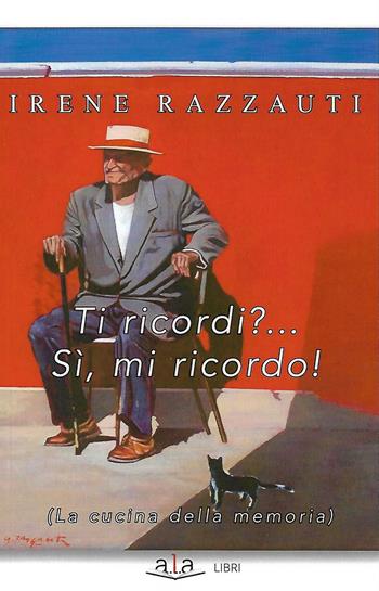 Ti ricordi?... Sì, mi ricordo! (La cucina della memoria) - Irene Razzauti - Libro ALA Libri 2017 | Libraccio.it