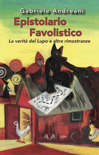 Epistolario favolistico. La verità del lupo e altre rimostranze - Gabriele Andreani - Libro ALA Libri 2018 | Libraccio.it