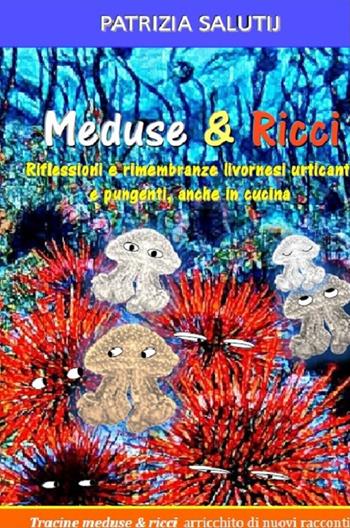 Meduse & ricci. Riflessioni e rimembranze livornesi urticanti e pungenti, anche in cucina - Patrizia Salutij - Libro ALA Libri 2018 | Libraccio.it