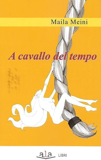 A cavallo del tempo - Maila Meini - Libro ALA Libri 2017, Autobiografie | Libraccio.it