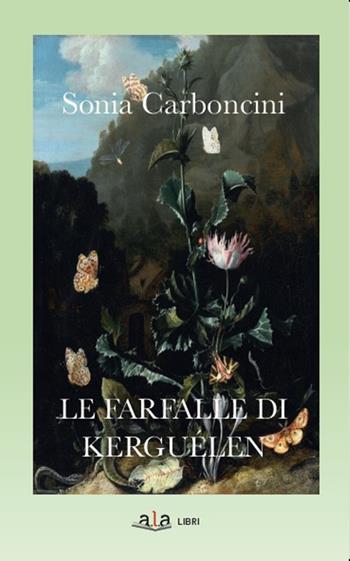 Le farfalle di Kerguélen. Nuova ediz. - Sonia Carboncini - Libro ALA Libri 2018, Narrativa | Libraccio.it