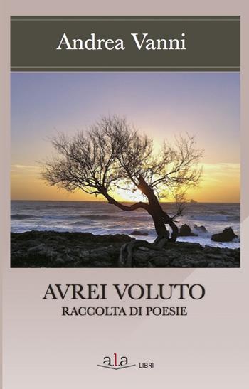 Avrei voluto - Andrea Vanni - Libro ALA Libri 2018, Poesia | Libraccio.it