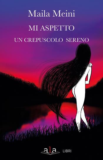 Mi aspetto un crepuscolo sereno - Maila Meini - Libro ALA Libri 2019 | Libraccio.it