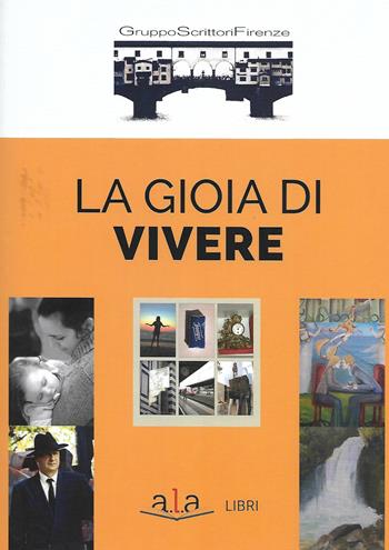 La gioia di vivere - Gruppo Scrittori Firenze - Libro ALA Libri 2019 | Libraccio.it