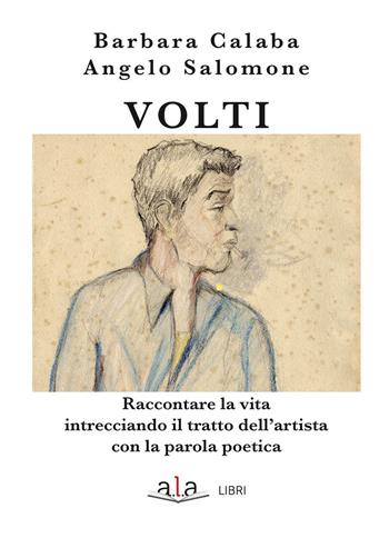 Volti. Raccontare la vita intrecciando il tratto dell'artista con la parola poetica - Barbara Calaba - Libro ALA Libri 2019 | Libraccio.it