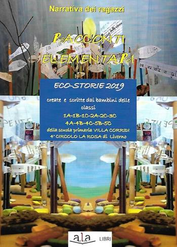 Racconti elementari. Eco-storie 2019. Ediz. per la scuola - Scuola Elementare Villa Corridi di Livorno - Libro ALA Libri 2019 | Libraccio.it