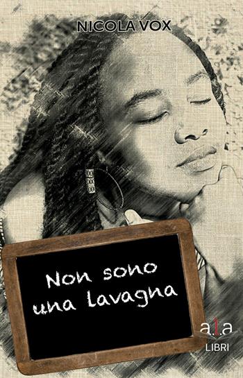 Non sono una lavagna - Nicola Vox - Libro ALA Libri 2019 | Libraccio.it