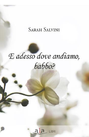 E adesso dove andiamo, babbo? - Sarah Salvini - Libro ALA Libri 2020 | Libraccio.it