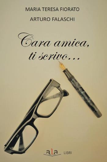 Cara amica ti scrivo - Arturo Falaschi, Maria Teresa Fiorato - Libro ALA Libri 2020 | Libraccio.it