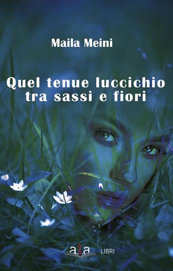 Quel tenue luccichio tra sassi e fiori - Maila Meini - Libro ALA Libri 2020 | Libraccio.it