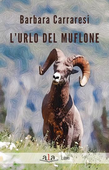 L' urlo del muflone - Barbara Carraresi - Libro ALA Libri 2020 | Libraccio.it