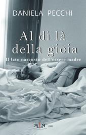 Al di là della gioia. Il lato nascosto dell'essere madre