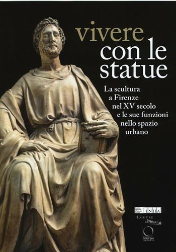 Vivere con le statue. La scultura a Firenze nel XV secolo e le sue funzioni nello spazio urbano. Ediz. bilingue  - Libro Officina Libraria 2016 | Libraccio.it