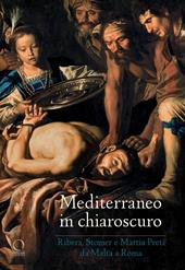 Mediterraneo in chiaroscuro. Ribera, Stomer e Mattia Preti da Malta a Roma. Catalogo della mostra (Roma, 12 gennaio-21 maggio 2017). Ediz. illustrata