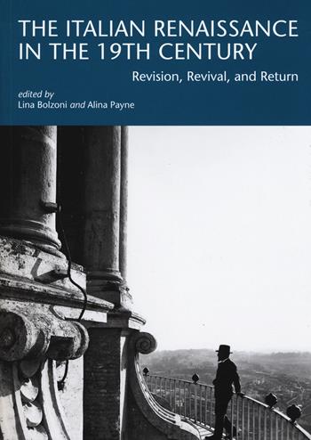 The italian renaissance in the 19th century. Revision, revival, and return - Lina Bolzoni, Alina Payne - Libro Officina Libraria 2018, I Tatti research series | Libraccio.it