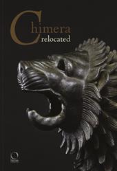 Chimera relocated. Vincere il mostro. Catalogo della mostra (Firenze, 28 marzo-27 aprile 2017). Ediz. illustrata