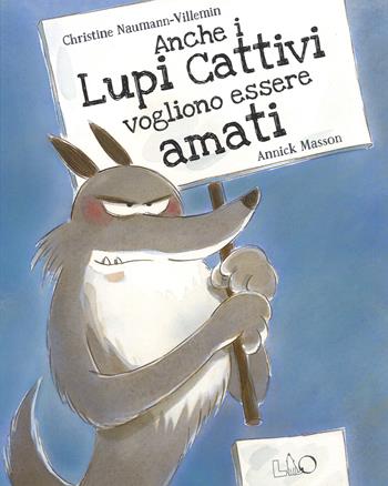 Anche i lupi cattivi vogliono essere amati. Ediz. a colori - Christine Naumann-Villemin, Annick Masson - Libro LO editions 2018 | Libraccio.it