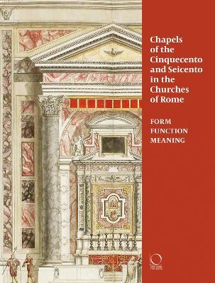 Chapels in roman churches of the Cinquecento and Seicento. Form, function, meaning. Ediz. a colori  - Libro Officina Libraria 2020, La grande officina | Libraccio.it