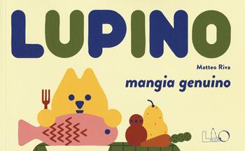 Lupino mangia genuino. Ediz. a colori - Matteo Riva - Libro LO editions 2018 | Libraccio.it