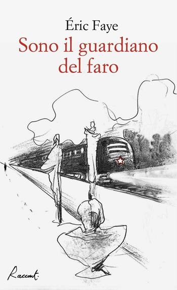 Sono il guardiano del faro - Éric Faye - Libro Racconti 2016, Racconti | Libraccio.it