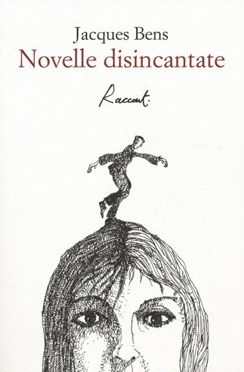 Novelle disincantate - Jacques Bens - Libro Racconti 2018, Racconti | Libraccio.it