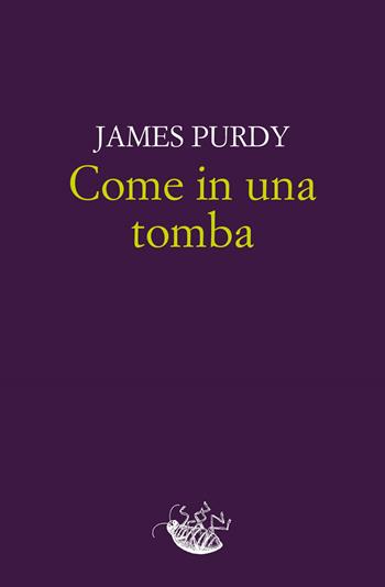 Come in una tomba - James Purdy - Libro Racconti 2020, Scarafaggi | Libraccio.it