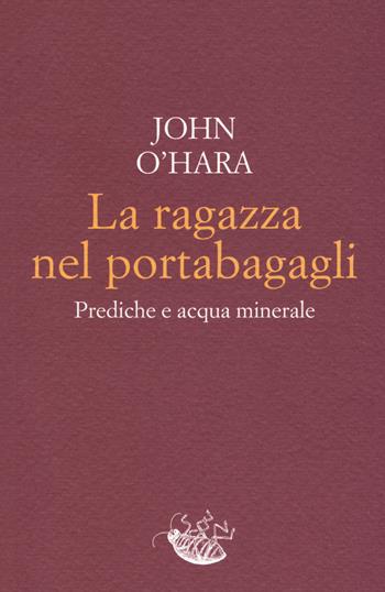 La ragazza nel portabagagli. Prediche e acqua minerale - John O'Hara - Libro Racconti 2019, Scarafaggi | Libraccio.it