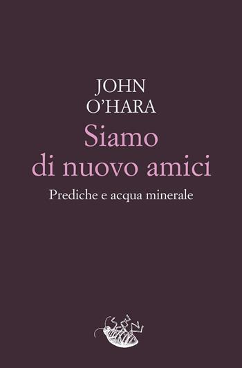 Siamo di nuovo amici. Prediche e acqua minerale - John O'Hara - Libro Racconti 2022, Scarafaggi | Libraccio.it