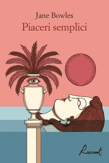 Piaceri semplici - Jane Bowles - Libro Racconti 2022, Racconti | Libraccio.it