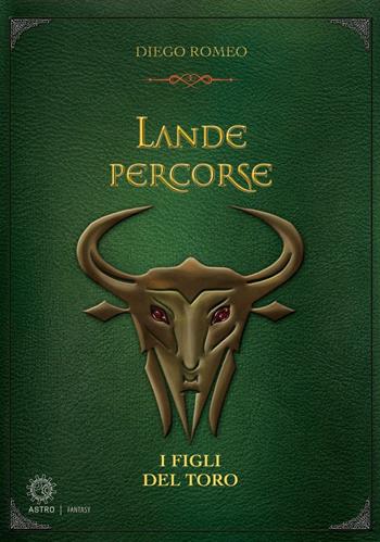 Lande percorse. I figli del Toro - Diego Romeo - Libro Astro Edizioni 2018 | Libraccio.it