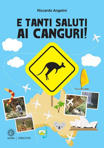 E tanti saluti ai canguri! - Riccardo Angelini - Libro Astro Edizioni 2016 | Libraccio.it