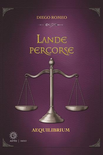 Aequilibrium. Lande percorse - Diego Romeo - Libro Astro Edizioni 2016, Fantasy | Libraccio.it