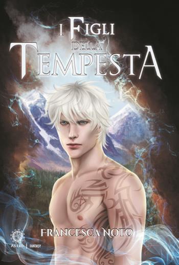 I figli della tempesta - Francesca Noto - Libro Astro Edizioni 2017 | Libraccio.it
