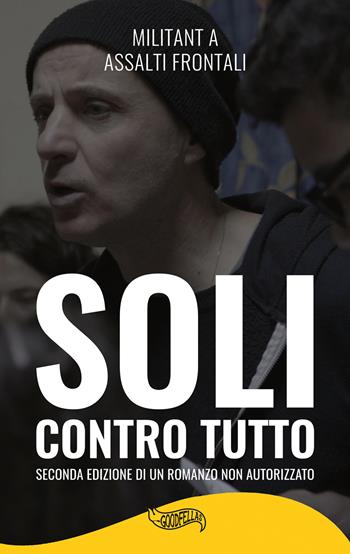 Soli contro tutto. Seconda edizione di un romanzo non autorizzato - Militant A - Libro Goodfellas 2017 | Libraccio.it