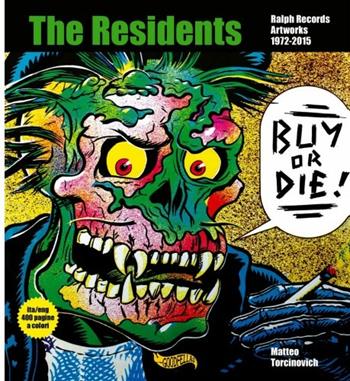 Buy or Die! The residents, Ralph Records, artworks 1972-2016. Ediz. italiana e inglese - Matteo Torcinovich - Libro Goodfellas 2017, Spittle | Libraccio.it