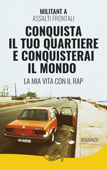 Conquista il tuo quartiere e conquisterai il mondo. La mia vita con il rap - Militant A - Libro Goodfellas 2018, I tascabili | Libraccio.it