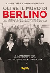 Oltre il muro di Berlino. Con i Depeche Mode in Germania Est alla ricerca della scena Post-Punk e New Wave. Con CD-Audio