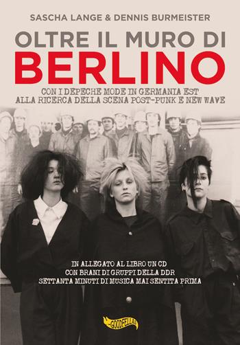Oltre il muro di Berlino. Con i Depeche Mode in Germania Est alla ricerca della scena Post-Punk e New Wave. Con CD-Audio - Sascha Lange, Dennis Burmeister - Libro Goodfellas 2019 | Libraccio.it