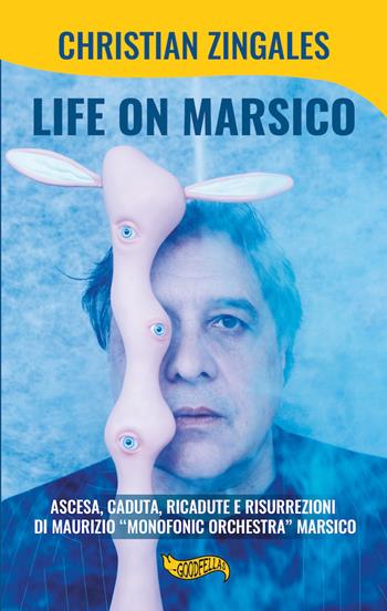 Life on Marsico. Ascesa, caduta, ricadute e risurrezioni di Maurizio «Monofonic Orchestra» Marsico - Christian Zingales - Libro Goodfellas 2019, I tascabili | Libraccio.it