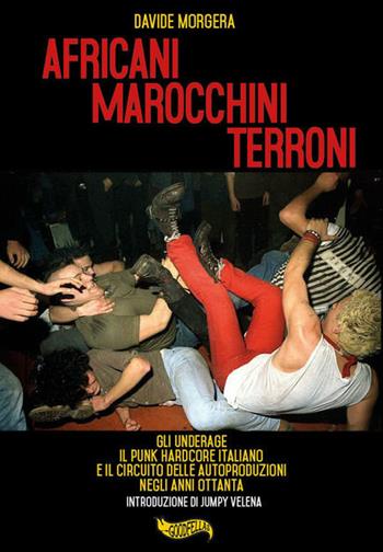 Africani marocchini terroni. Gli Underage, il punk hardcore italiano e il circuito delle autoproduzioni negli anni Ottanta - Davide Morgera - Libro Goodfellas 2021, Spittle | Libraccio.it