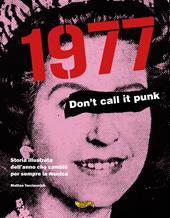 1977. Don't call it punk. Storia illustrata dell'anno che cambiò per sempre la musica. Ediz. italiana e inglese