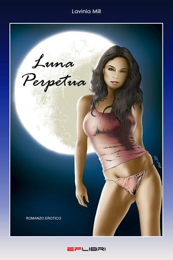 Luna perpetua - Lavinia Mill - Libro EF Edizioni 2010, EF Libri. Eros | Libraccio.it