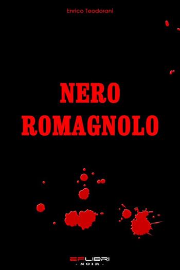 Nero Romagnolo - Enrico Teodorani - Libro EF Edizioni 2014, EF Libri. Noir | Libraccio.it