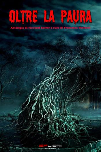 Oltre la paura. Antologia di racconti horror  - Libro EF Edizioni 2014, EF Libri. Horror | Libraccio.it